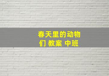 春天里的动物们 教案 中班